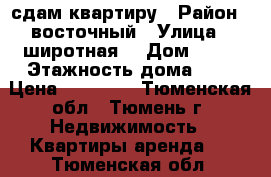 сдам квартиру › Район ­ восточный › Улица ­ широтная  › Дом ­ 67 › Этажность дома ­ 9 › Цена ­ 12 000 - Тюменская обл., Тюмень г. Недвижимость » Квартиры аренда   . Тюменская обл.